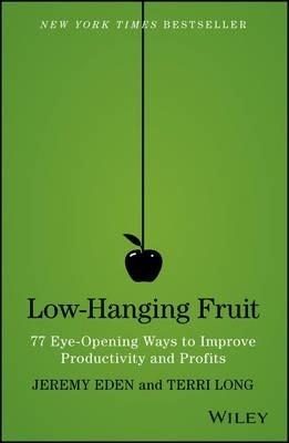 Low-Hanging Fruit: 77 Eye-Opening Ways to Improve Productivity and Profits - Terri Long