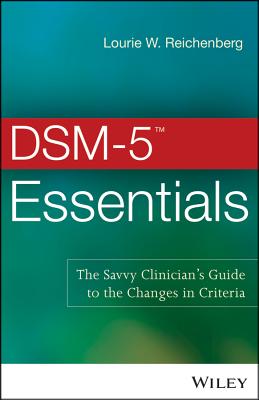DSM-5 Essentials: The Savvy Clinician's Guide to the Changes in Criteria - Lourie W. Reichenberg