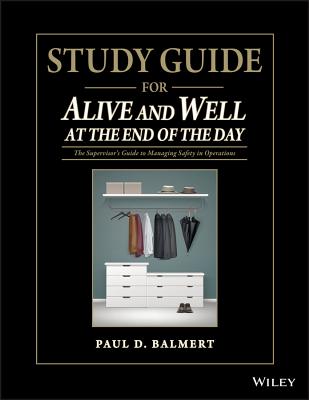 Study Guide for Alive and Well at the End of the Day: The Supervisor�s Guide to Managing Safety in Operations - Paul D. Balmert