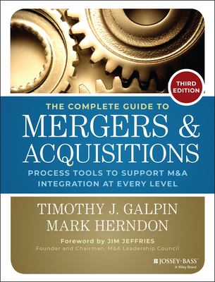 The Complete Guide to Mergers and Acquisitions: Process Tools to Support M&A Integration at Every Level - Timothy J. Galpin