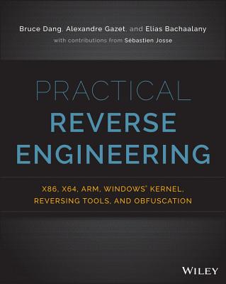 Practical Reverse Engineering: X86, X64, Arm, Windows Kernel, Reversing Tools, and Obfuscation - Bruce Dang