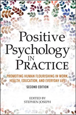 Positive Psychology in Practice: Promoting Human Flourishing in Work, Health, Education, and Everyday Life - Stephen Joseph