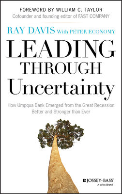 Leading Through Uncertainty: How Umpqua Bank Emerged from the Great Recession Better and Stronger than Ever - Raymond P. Davis