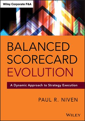 Balanced Scorecard Evolution: A Dynamic Approach to Strategy Execution - Paul R. Niven