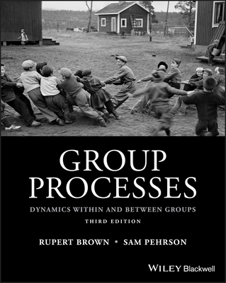Group Processes: Dynamics Within and Between Groups - Rupert Brown