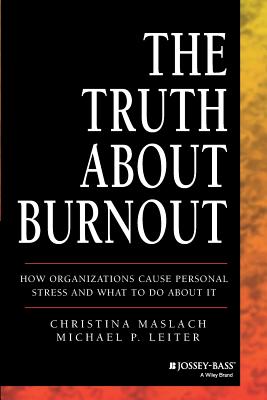 The Truth about Burnout: How Organizations Cause Personal Stress and What to Do about It - Christina Maslach
