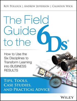 The Field Guide to the 6ds: How to Use the Six Disciplines to Transform Learning Into Business Results - Andy Jefferson