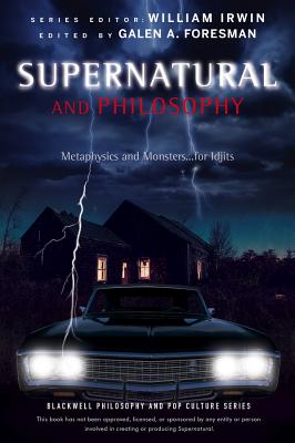 Supernatural and Philosophy: Metaphysics and Monsters ... for Idjits - Galen A. Foresman