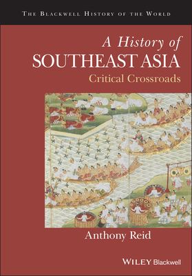 A History of Southeast Asia: Critical Crossroads - Anthony Reid