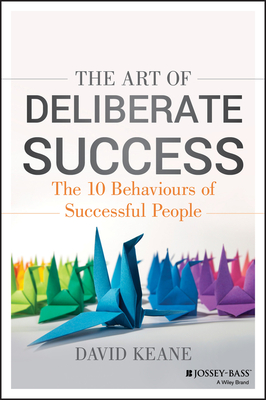 The Art of Deliberate Success: The 10 Behaviours of Successful People - David Keane