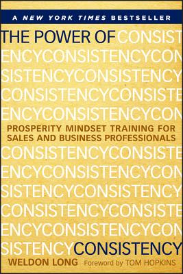 The Power of Consistency: Prosperity Mindset Training for Sales and Business Professionals - Weldon Long