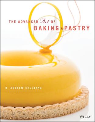 The Advanced Art of Baking and Pastry - R. Andrew Chlebana