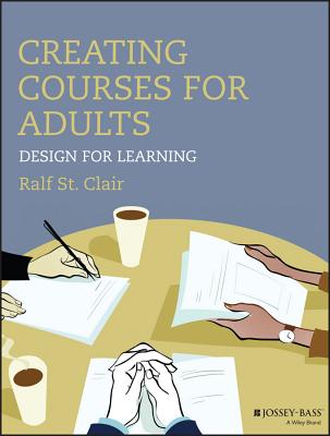 Creating Courses for Adults: Design for Learning - Ralf St Clair
