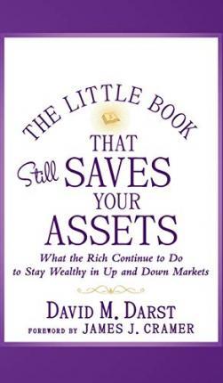 The Little Book that Still Saves Your Assets: WhatThe Rich Continue to Do to Stay Wealthy in Up andDown Markets - David M. Darst
