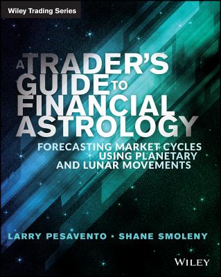 A Trader's Guide to Financial Astrology: Forecasting Market Cycles Using Planetary and Lunar Movements - Larry Pasavento
