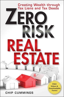 Zero Risk Real Estate: Creating Wealth Through Tax Liens and Tax Deeds - Chip Cummings