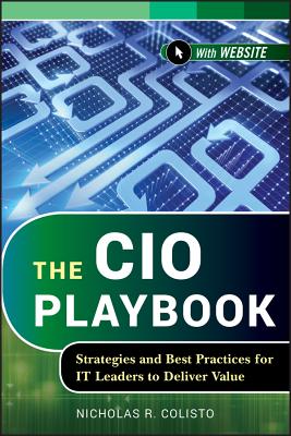 The CIO Playbook: Strategies and Best Practices for It Leaders to Deliver Value - Nicholas R. Colisto