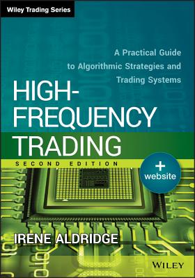 High-Frequency Trading: A Practical Guide to Algorithmic Strategies and Trading Systems - Irene Aldridge