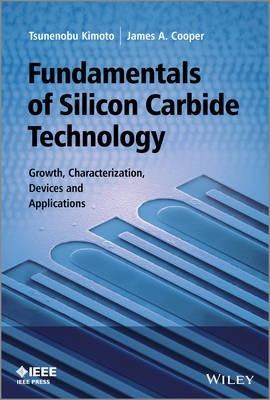 Fundamentals of Silicon Carbide Technology: Growth, Characterization, Devices and Applications - Tsunenobu Kimoto