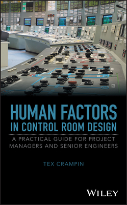 Human Factors in Control Room Design: A Practical Guide for Project Managers and Senior Engineers - Tex Crampin