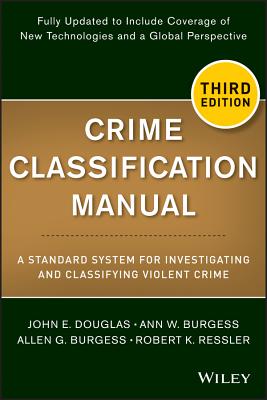 Crime Classification Manual: A Standard System for Investigating and Classifying Violent Crime - John E. Douglas