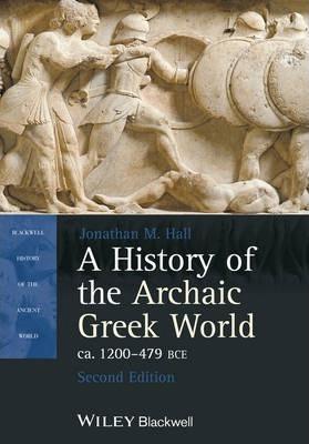 A History of the Archaic Greek World, Ca. 1200-479 Bce - Jonathan M. Hall