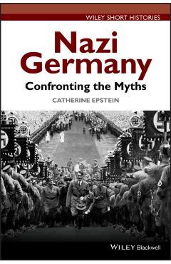 Coperta cărții 'Nazi Germany: Confronting the Myths - Catherine A. Epstein'