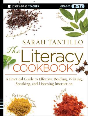 The Literacy Cookbook: A Practical Guide to Effective Reading, Writing, Speaking, and Listening Instruction - Sarah Tantillo