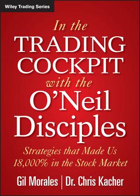 In the Trading Cockpit with the O'Neil Disciples: Strategies That Made Us 18,000% in the Stock Market - Gil Morales
