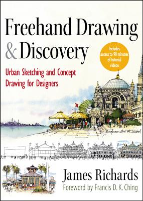 FreeHand Drawing and Discovery: Urban Sketching and Concept Drawing for Designers - James Richards