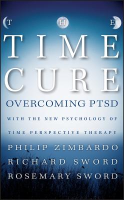 The Time Cure: Overcoming Ptsd with the New Psychology of Time Perspective Therapy - Philip Zimbardo