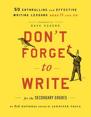 Don't Forget to Write for the Secondary Grades: 50 Enthralling and Effective Writing Lessons, Ages 11 and Up - 826 National