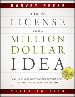 How to License Your Million Dollar Idea: Cash in on Your Inventions, New Product Ideas, Software, Web Business Ideas, and More - Harvey Reese
