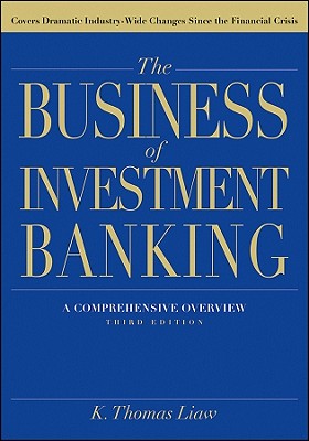 The Business of Investment Banking: A Comprehensive Overview, Third Edition - K. Thomas Liaw