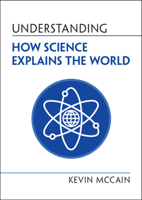 Understanding How Science Explains the World - Kevin Mccain