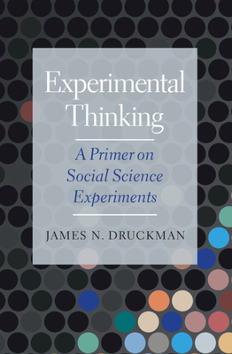 Experimental Thinking: A Primer on Social Science Experiments - James N. Druckman