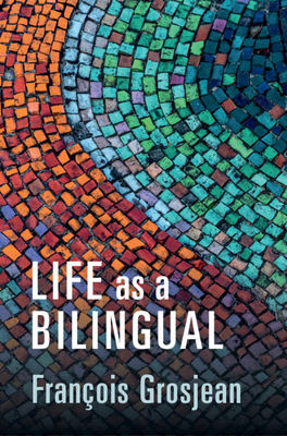 Life as a Bilingual: Knowing and Using Two or More Languages - François Grosjean