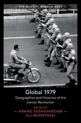 Global 1979: Geographies and Histories of the Iranian Revolution - Arang Keshavarzian