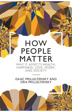 How People Matter: Why It Affects Health, Happiness, Love, Work, and Society - Isaac Prilleltensky 