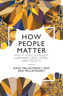 How People Matter: Why It Affects Health, Happiness, Love, Work, and Society - Isaac Prilleltensky
