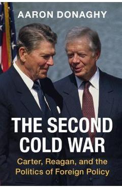 Coperta cărții 'The Second Cold War: Carter, Reagan, and the Politics of Foreign Policy - Aaron Donaghy'