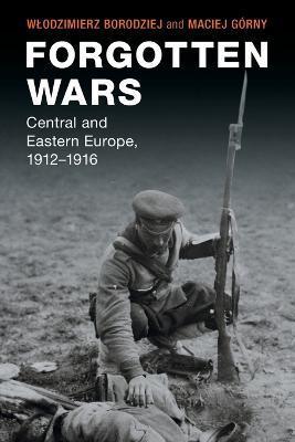 Forgotten Wars: Central and Eastern Europe, 1912-1916 - Wlodzimierz Borodziej