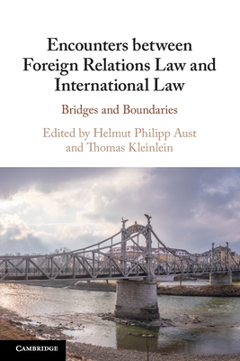 Encounters Between Foreign Relations Law and International Law: Bridges and Boundaries - Helmut Philipp Aust