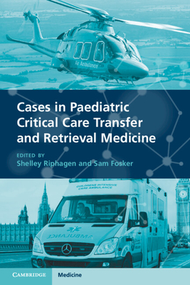 Cases in Paediatric Critical Care Transfer and Retrieval Medicine - Shelley Riphagen