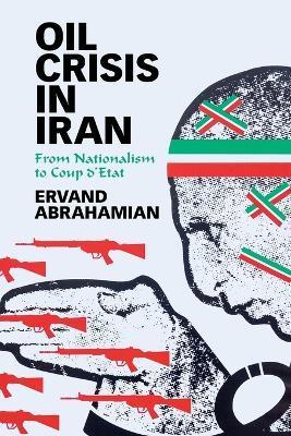 Oil Crisis in Iran: From Nationalism to Coup d'Etat - Ervand Abrahamian