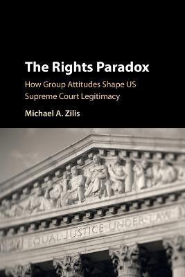 The Rights Paradox: How Group Attitudes Shape Us Supreme Court Legitimacy - Michael A. Zilis