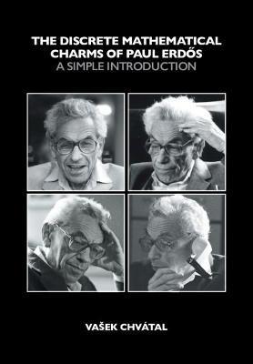 The Discrete Mathematical Charms of Paul Erdos: A Simple Introduction - Vasek Chvátal