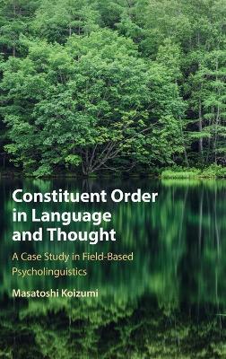 Constituent Order in Language and Thought: A Case Study in Field-Based Psycholinguistics - Masatoshi Koizumi
