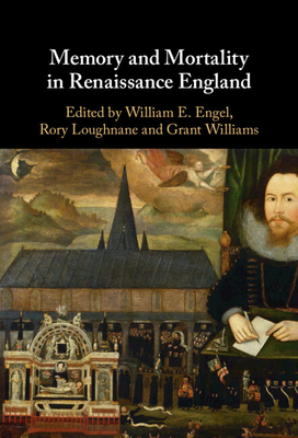 Memory and Mortality in Renaissance England - William E. Engel