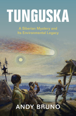 Tunguska: A Siberian Mystery and Its Environmental Legacy - Andy Bruno